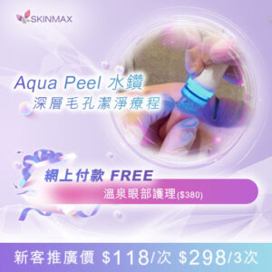SKINMAX Medical｜【Aqua Peel 水鑽深層毛孔潔淨療程】新客網上付款送溫泉眼部護理一次