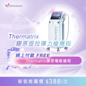 SKINMAX Medical｜【Thermatrix膠原提拉彈力槍療程】新客網上付款送Thermatrix膠原電眼槍程